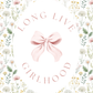 Decorative design with flowers, a pink bow, and 'Long Live Girlhood' text on a white background.