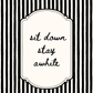 Striped background with a decorative border and text 'sit down stay awhile'.