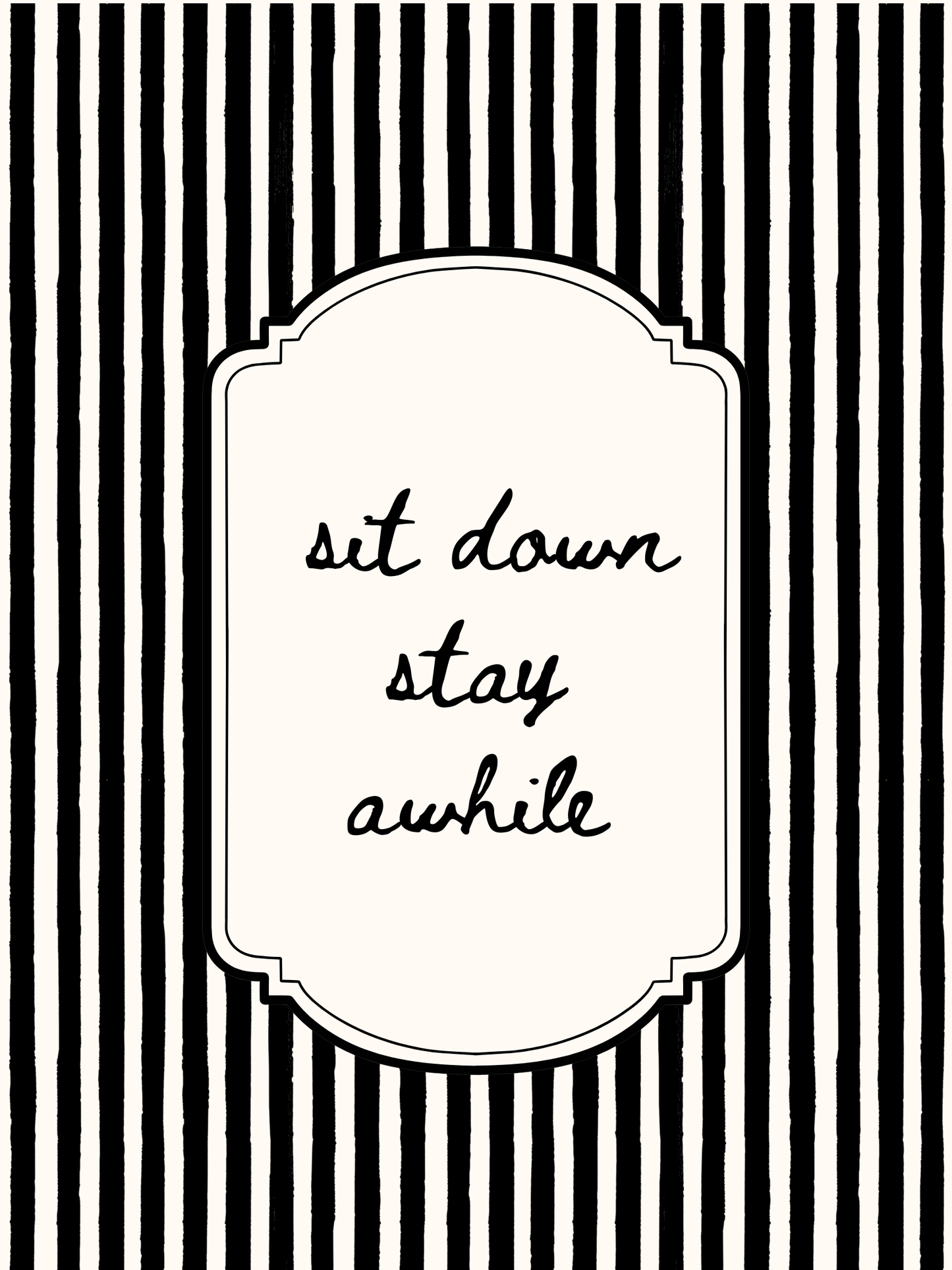 Striped background with a decorative border and text 'sit down stay awhile'.