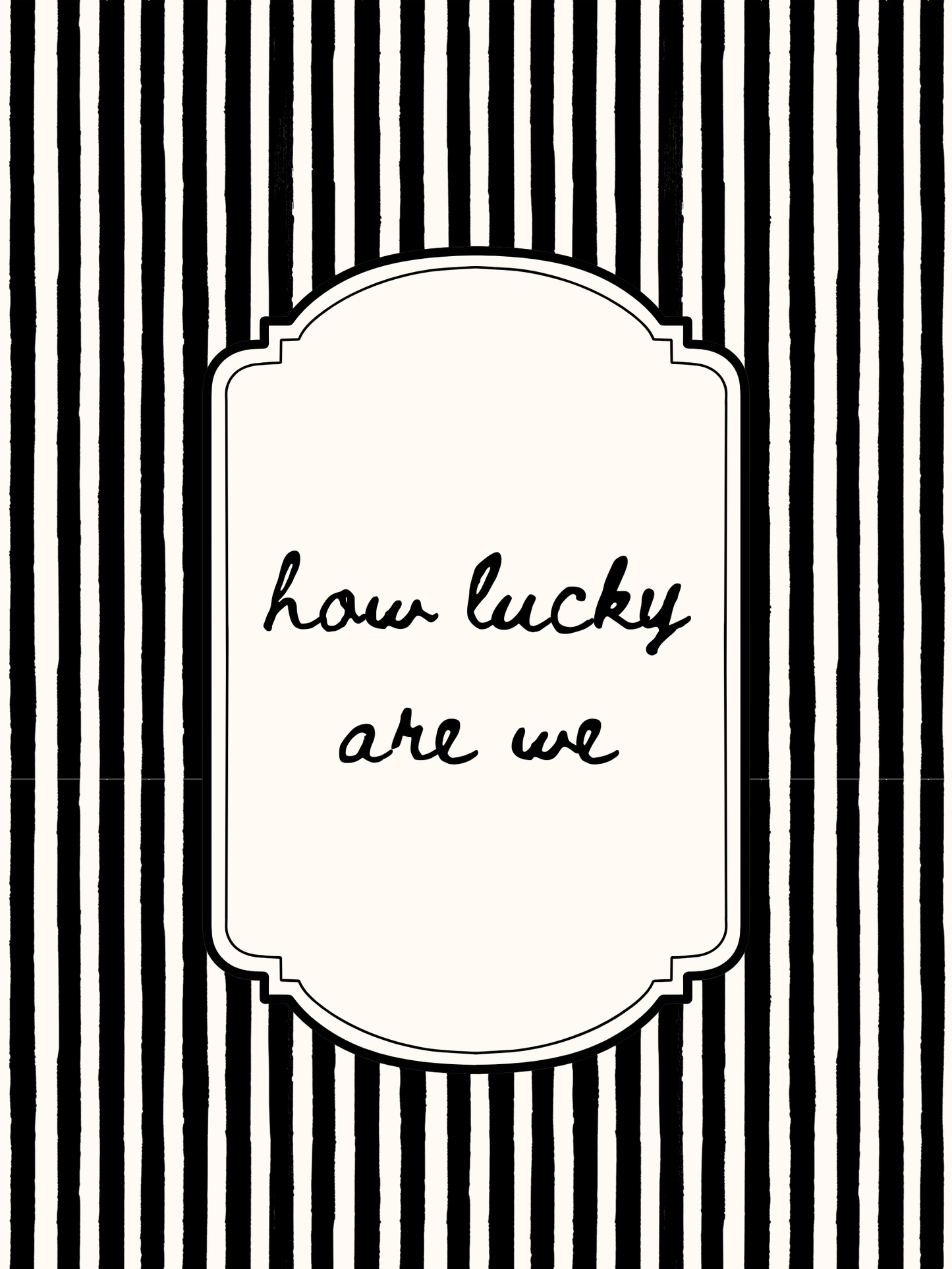 Black and white striped background with a decorative frame and text 'how lucky are we'.