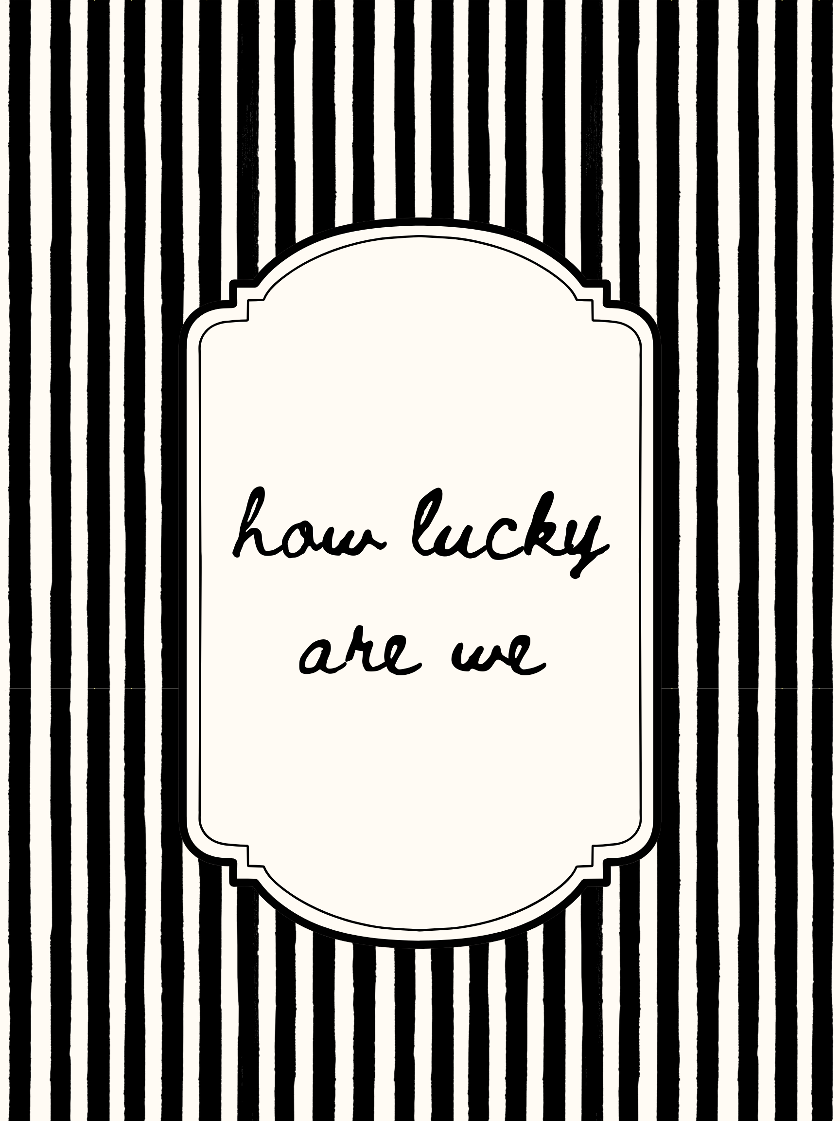 Black and white striped background with a decorative frame and text 'how lucky are we'.