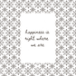 Decorative pattern with 'happiness is right where we are' text