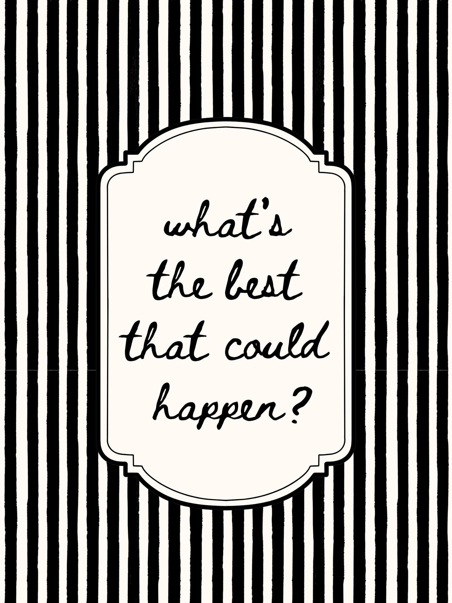 Black and white striped background with a central text box containing the question 'what's the best that could happen?'