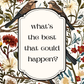 Floral design with birds and text 'what's the best that could happen?'