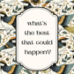 Decorative design with birds and flowers featuring the text 'what's the best that could happen?'