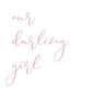 Text 'our darling girl' in pink cursive on a white background