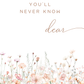 Floral design with text 'YOU'LL NEVER KNOW dear' on a white background