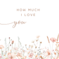 Floral design with 'How much I love you' text on a white background